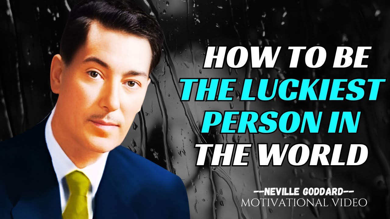 How To Be The Luckiest Person In The World, NEVILLE GODDARD Motivation.