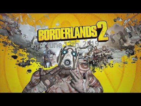 Borderlands 2 Stream: June 12th, 2019