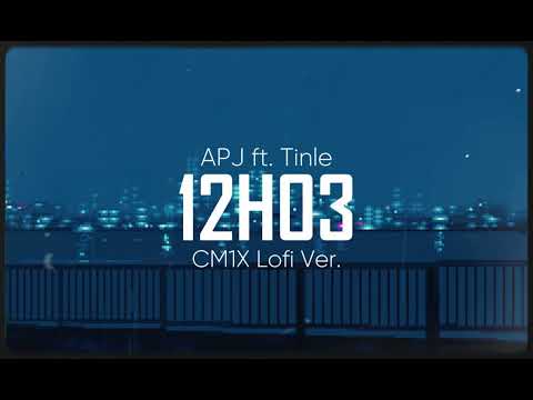 12H03 (CM1X Lofi Ver.) - APJ ft. TINLE