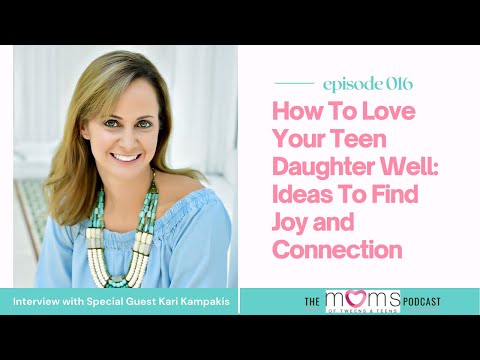 EP 016: How To Love Your Teen Daughter Well: Ideas To Find Joy and Connection with Kari Kampakis