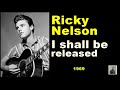 I shall be released  --  Ricky Nelson