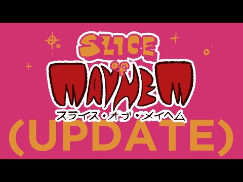 SLICE OF MAYHEM (UPDATE)