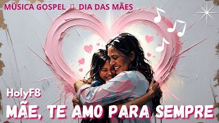 Mãe, Te Amo Para Sempre - HolyF8 | Música Gospel Emocionante | Homenagem a Todas as Mães 🙏❤️