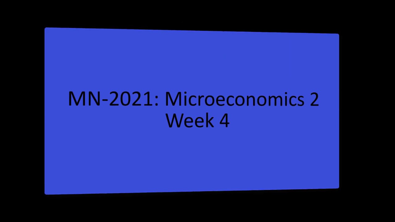 MN-2021: Microeconomics 2 - Week 4 Lecture