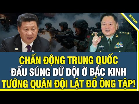 Chấn động Trung Quốc: đấu súng dữ dội ở Bắc Kinh, Tướng quân đội âm mưu lật đổ ông Tập Cận Bình