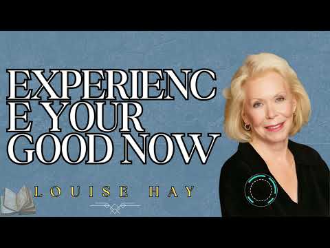 Louise Hay _ Experience Your Good Now