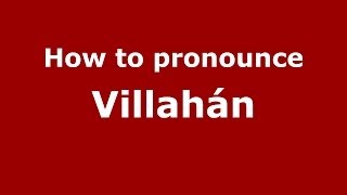 How to pronounce Villahán
