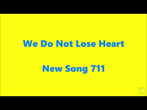 We Do Not Lose Heart – New Song 711