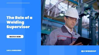 THE ROLE OF A WELDING SUPERVISOR: ENSURING EXCELLENCE AND SAFETY IN WELDING OPERATIONS