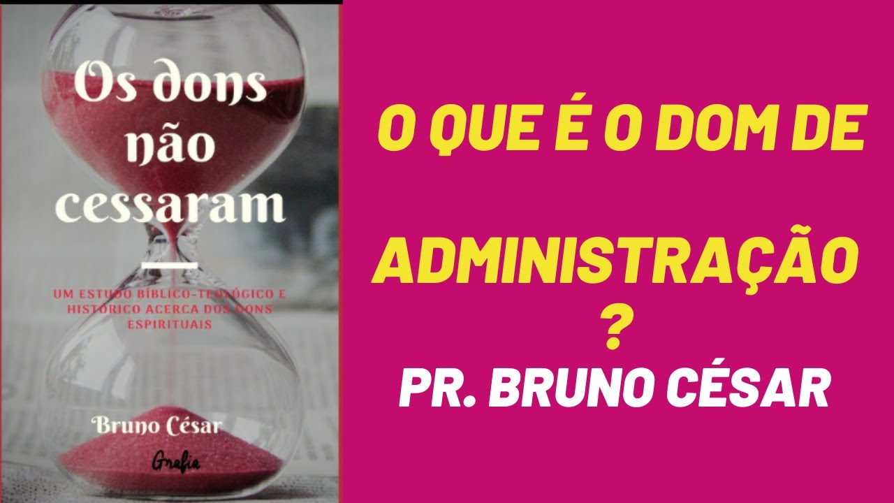 O que é o dom de administração? Pr. Bruno César