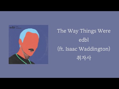 edbl - The Way Things Were ft. Isaac Waddington [ 가사 / 자막 / 해석 / 번역 ]