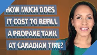 How much does it cost to refill a propane tank at Canadian Tire
