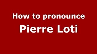 How to pronounce Pierre Loti