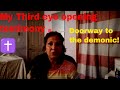 My Third eye opening testimony was a doorway to the demonic! Don't try this at home!