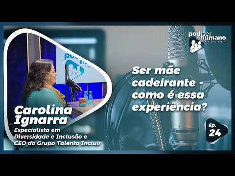 Ser mãe cadeirante: como é essa experiência? - Carolina Ignarra - Pod Ser Humano