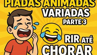 PIADAS ANIMADAS VARIADAS PARTE 3 - Rir Até Chorar
