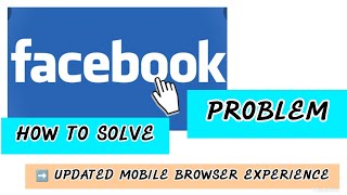 Facebook Problem| How to Solve➡️ UPDATED MOBILE BROWSER EXPERIENCE