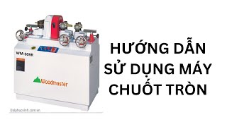 Kinh nghiệm sử dụng máy chuốt tròn Woodmaster WM-60RR.