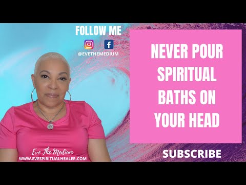 WHY YOU SHOULDNT POUR SPIRITUAL BATHS ON YOUR HEAD