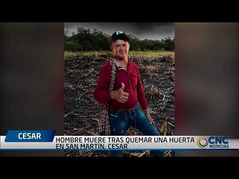 HOMBRE MUERE TRAS QUEMAR UNA HUERTA EN SAN MARTÍN, CESAR
