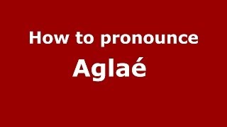 How to pronounce Aglaé 