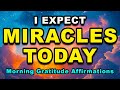 I EXPECT MIRACLES TODAY | Miracle Morning Gratitude Affirmations | Positive Thinking Affirmations