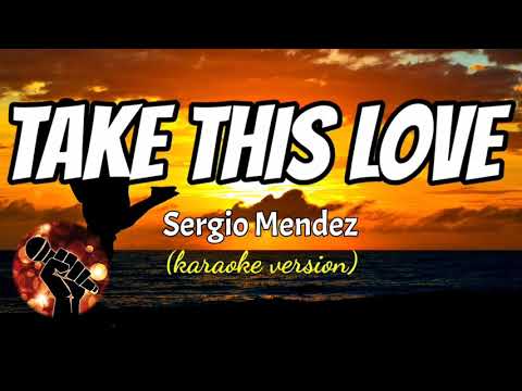 TAKE THIS LOVE - SERGIO MENDEZ (karaoke version)