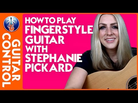 How to Play Fingerstyle Guitar with Stephanie Pickard | Guitar Control