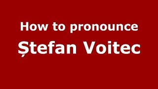 How to pronounce Ștefan Voitec