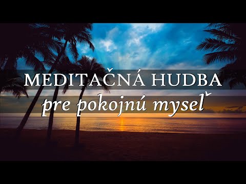Meditačná Hudba pre pokojnú myseľ, kľud a čisté myšlienky - Pozitívna energia a naladenie na zdroj
