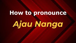 How to pronounce Ajau Nanga