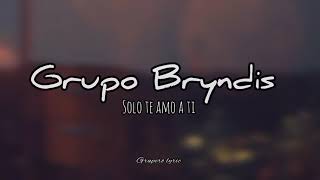 Grupo Bryndis - Solo Te Amo A Ti (LETRA 2023)