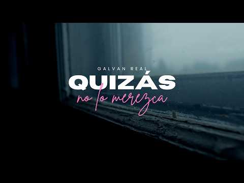 Galvan Real - Quizás No Lo Merezca (Lyric Video)