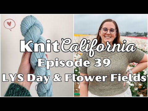 Test Update, LYS Day, Flower Fields - Knit California Podcast Episode 39