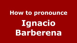 How to pronounce Ignacio Barberena