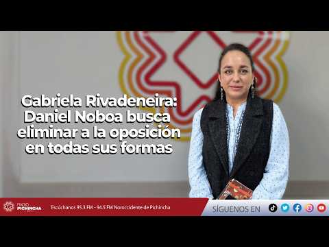 Gabriela Rivadeneira:Daniel Noboa busca eliminar a la oposiciónen todas sus formas