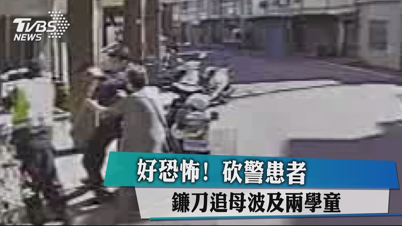 好恐怖!砍警患者 鐮刀追母波及兩學童