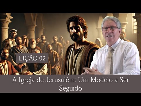 LIÇÃO 02 - A IGREJA DE JERUSALÉM: UM MODELO A SER SEGUIDO - PR. ELSO RODRIGUES