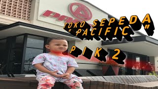 MAIN2 KE TOKO SEPEDA  PACIFIC  DI PIK2 JAKARDAH PART 1 || #606