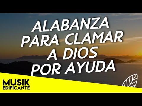 ALABANZAS PARA CLAMAR A DIOS POR AYUDA - HIMNOS DE ADORACION - MUSICA DE ADORACION 2022