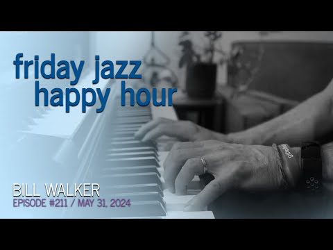 Bill Walker's Friday Jazz Happy Hour # 211 (May 31, 2024)