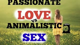 Passionate Love Vs Animalistic Sex