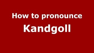How to pronounce Kandgoll