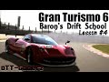 Gran Turismo 6 Baron's Drift School Lesson #4 Gran Turismo 6 Baron's Drift School Lesson #4