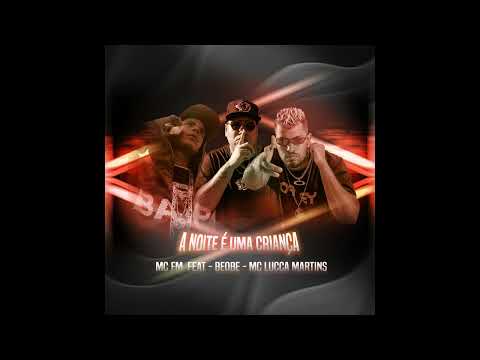 Mc FM feat. Beobe & Mc Lucca Martins - A Noite é Uma Criança