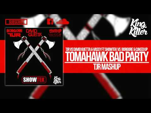 Tomahawk Bad Party - Tjr VS David Guetta & Vassy FT. Showtek  VS Borgore & Cakep Up (TJR Mshup)