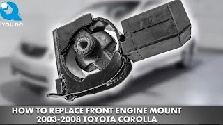 HOW TO REPLACE FRONT ENGINE MOUNT 2003-2008 TOYOTA COROLLA