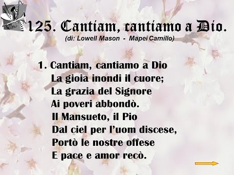 125. Cantiam, cantiamo a Dio (di: Lowell Mason - Mapei Camillo).