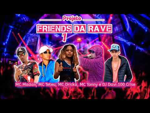 PROJETO FRIENDS DA RAVE 1 - MC Teteu, MC Madan, MC Tonny e MC Dricka ( DJ Davi 100 Cri$e )
