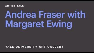 Andrea Fraser in conversation with Margaret Ewing